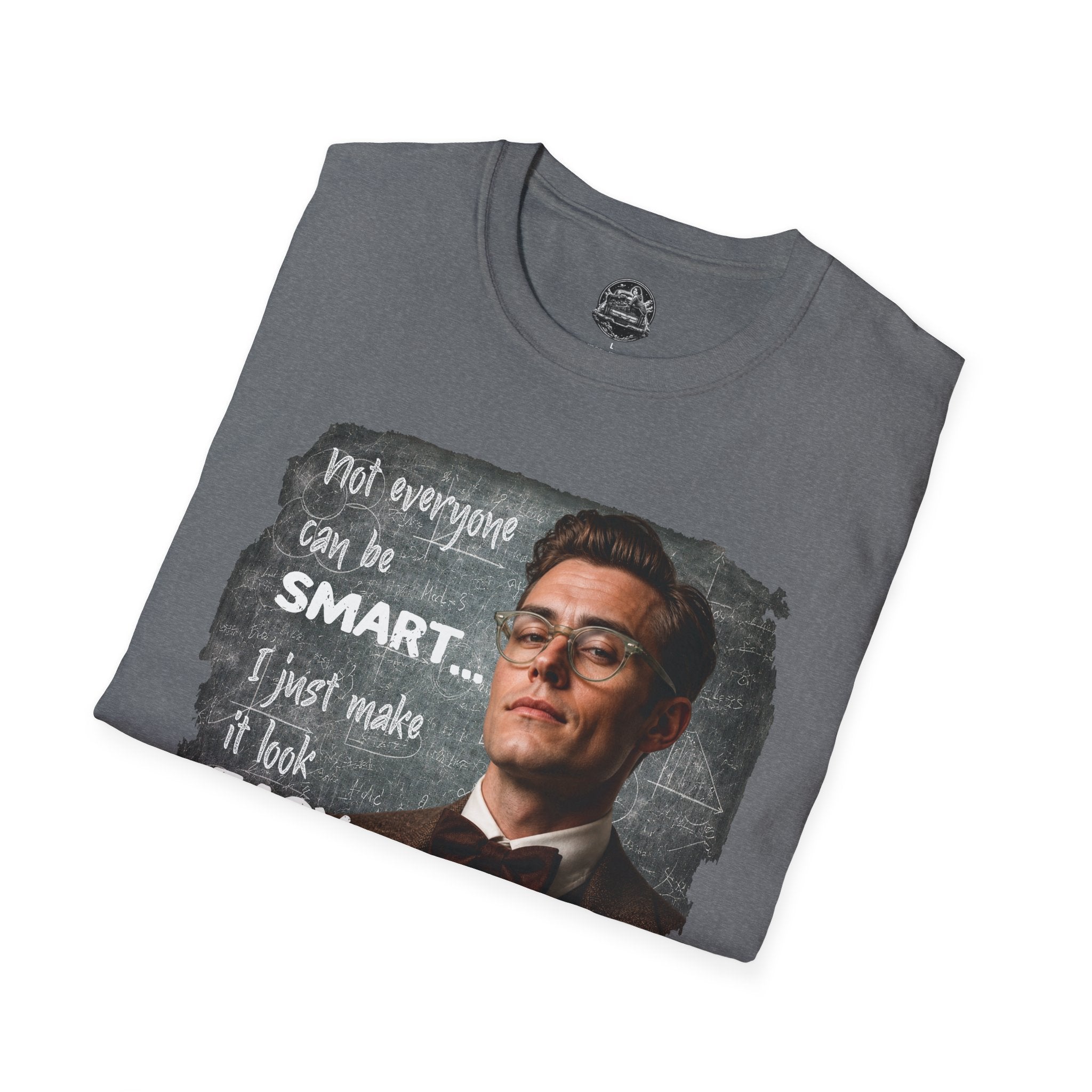"Not Everyone Can Be Smart… I Just Make It Look Easy" Shirt — Funny Scholarly Math Tee