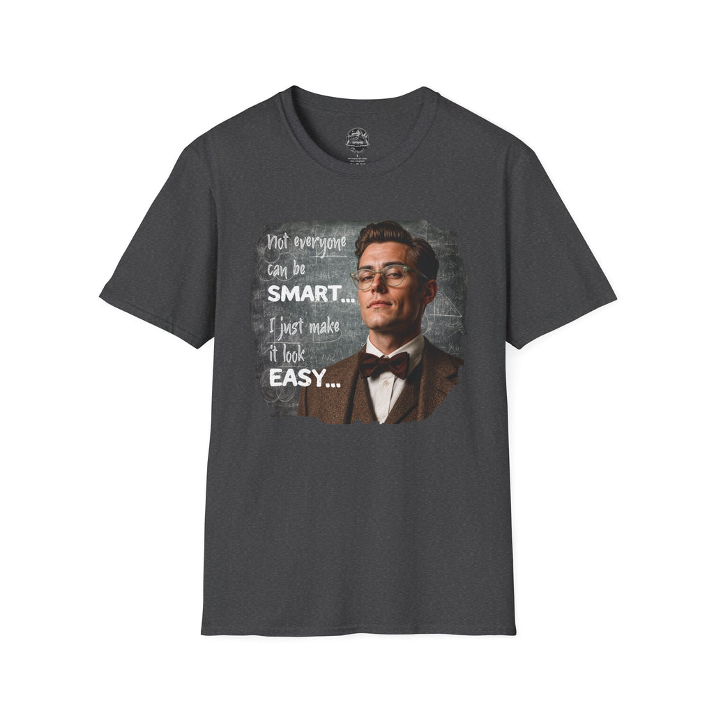 "Not Everyone Can Be Smart… I Just Make It Look Easy" Shirt — Funny Scholarly Math Tee