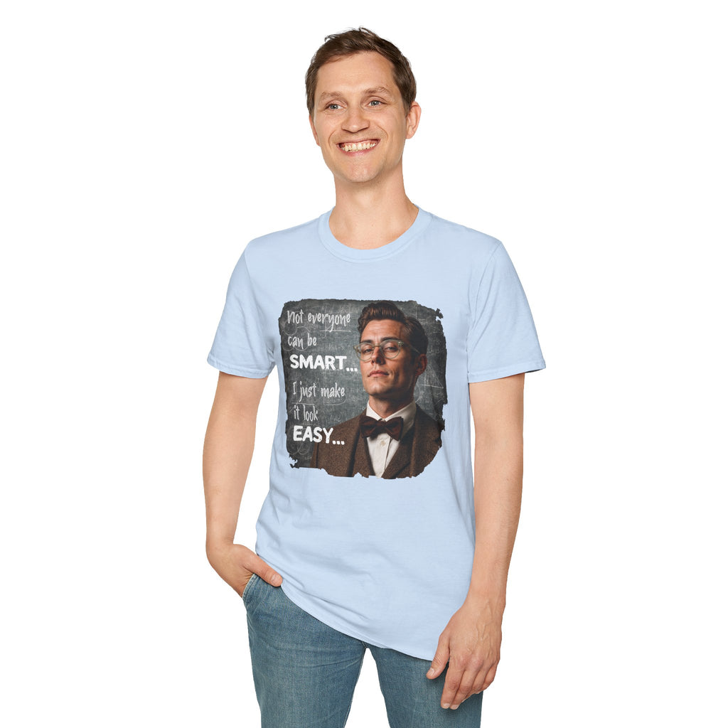 "Not Everyone Can Be Smart… I Just Make It Look Easy" Shirt — Funny Scholarly Math Tee