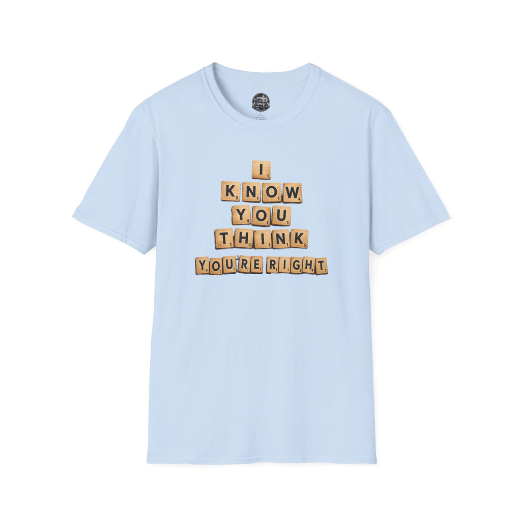 Scrabble Tiles "I Know You Think You're Right" T-Shirt