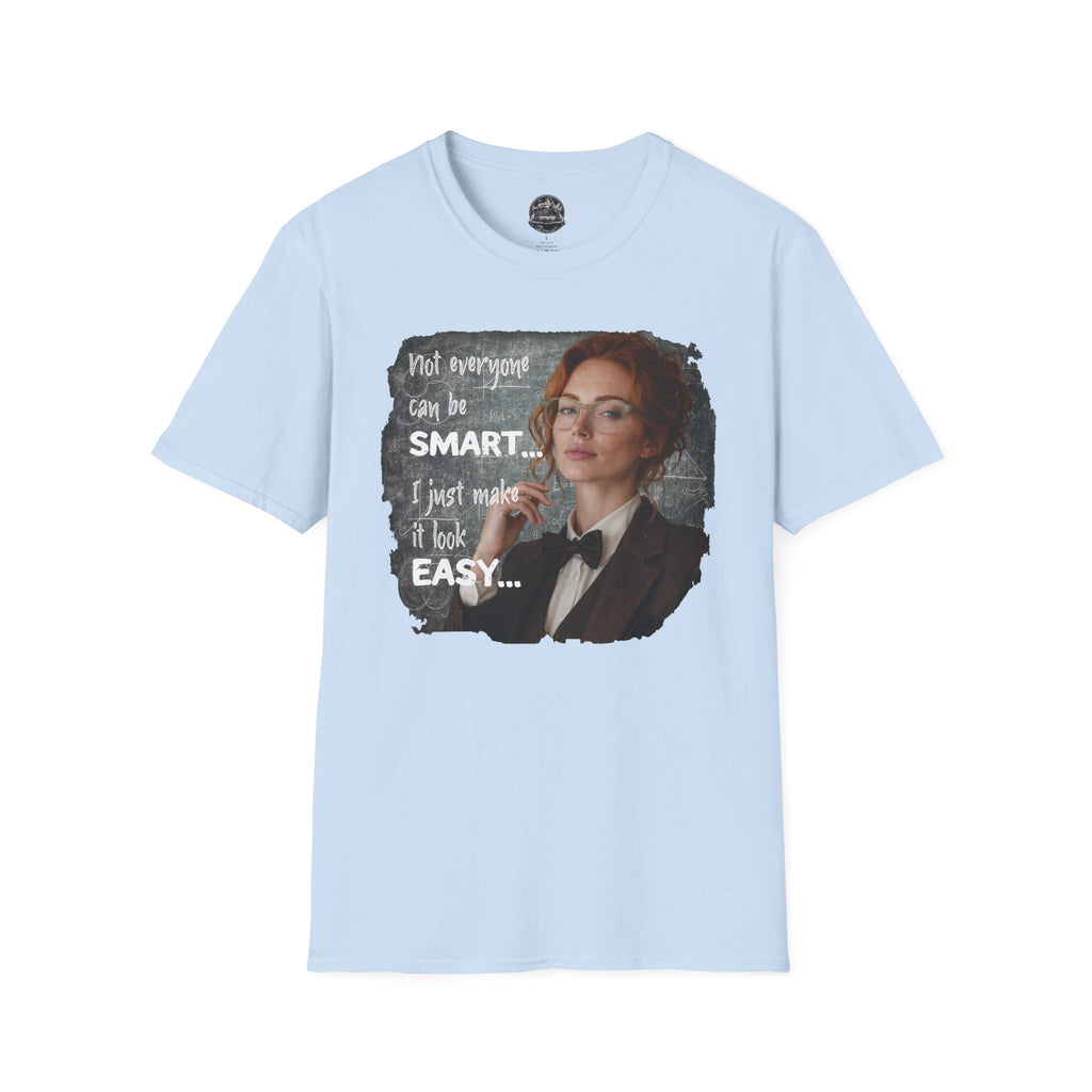 T-Shirt — “Not Everyone Can Be Smart, I Just Make It Look Easy” Graphic Tee